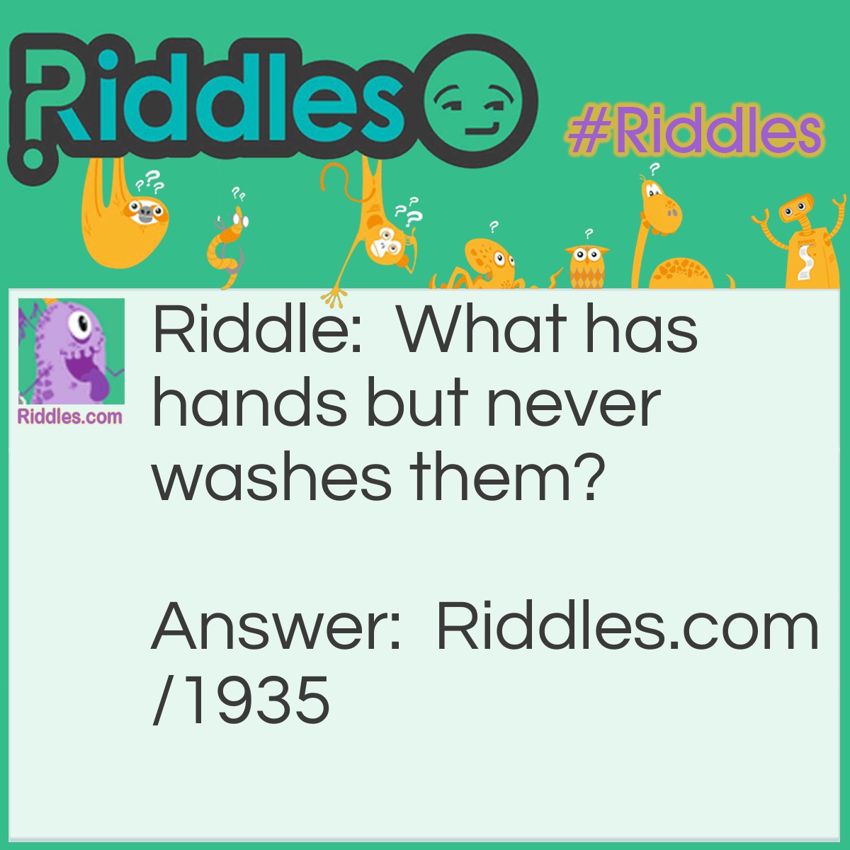 Riddle: What has hands but never washes them? Answer: A clock.