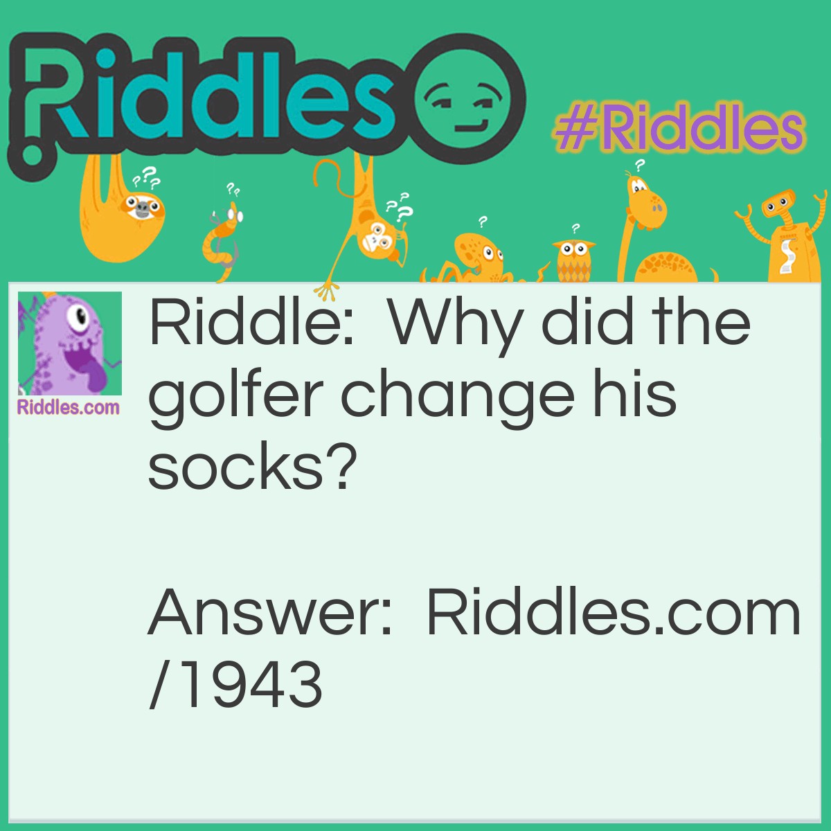 Riddle: Why did the golfer change his socks? Answer: He had a hole-in-one.