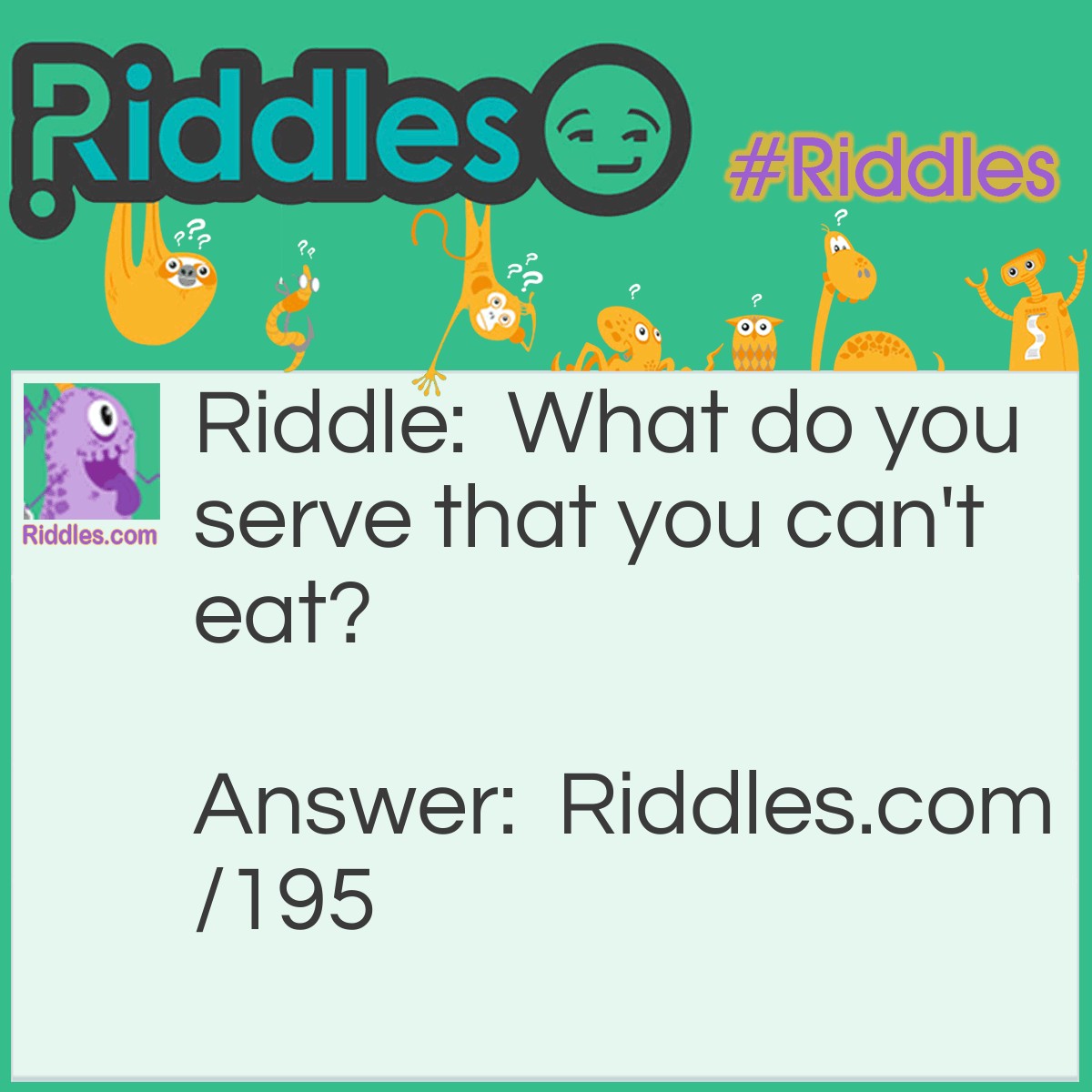 Riddle: What do you serve that you can't eat? Answer: A tennis ball.