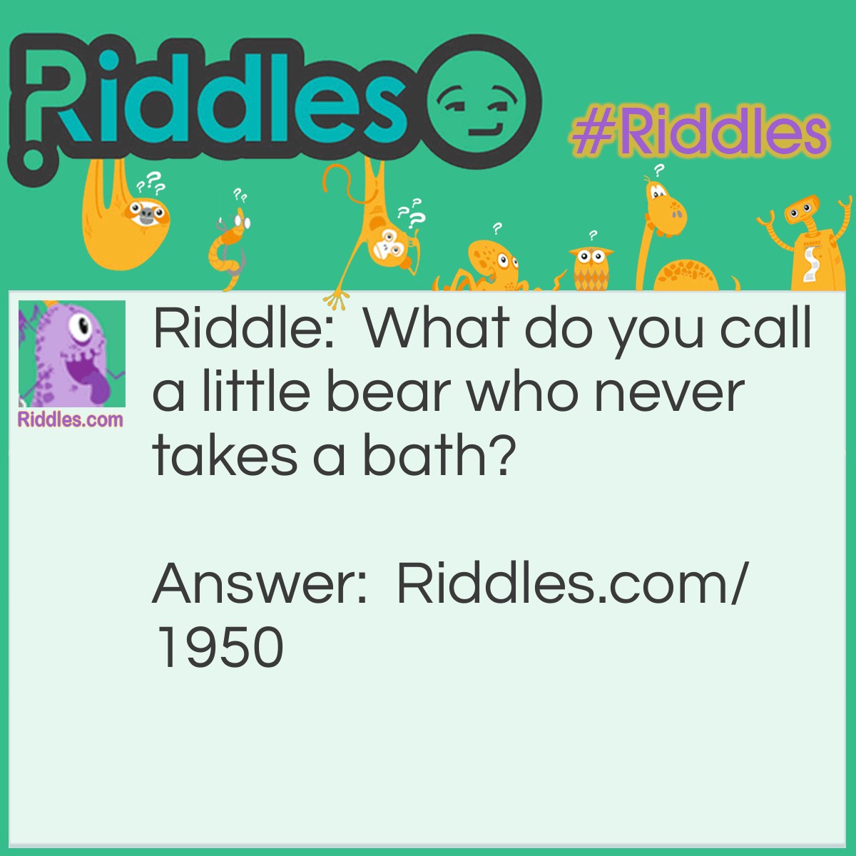 Riddle: What do you call a little bear who never takes a bath? Answer: Winnie-the-Phew!