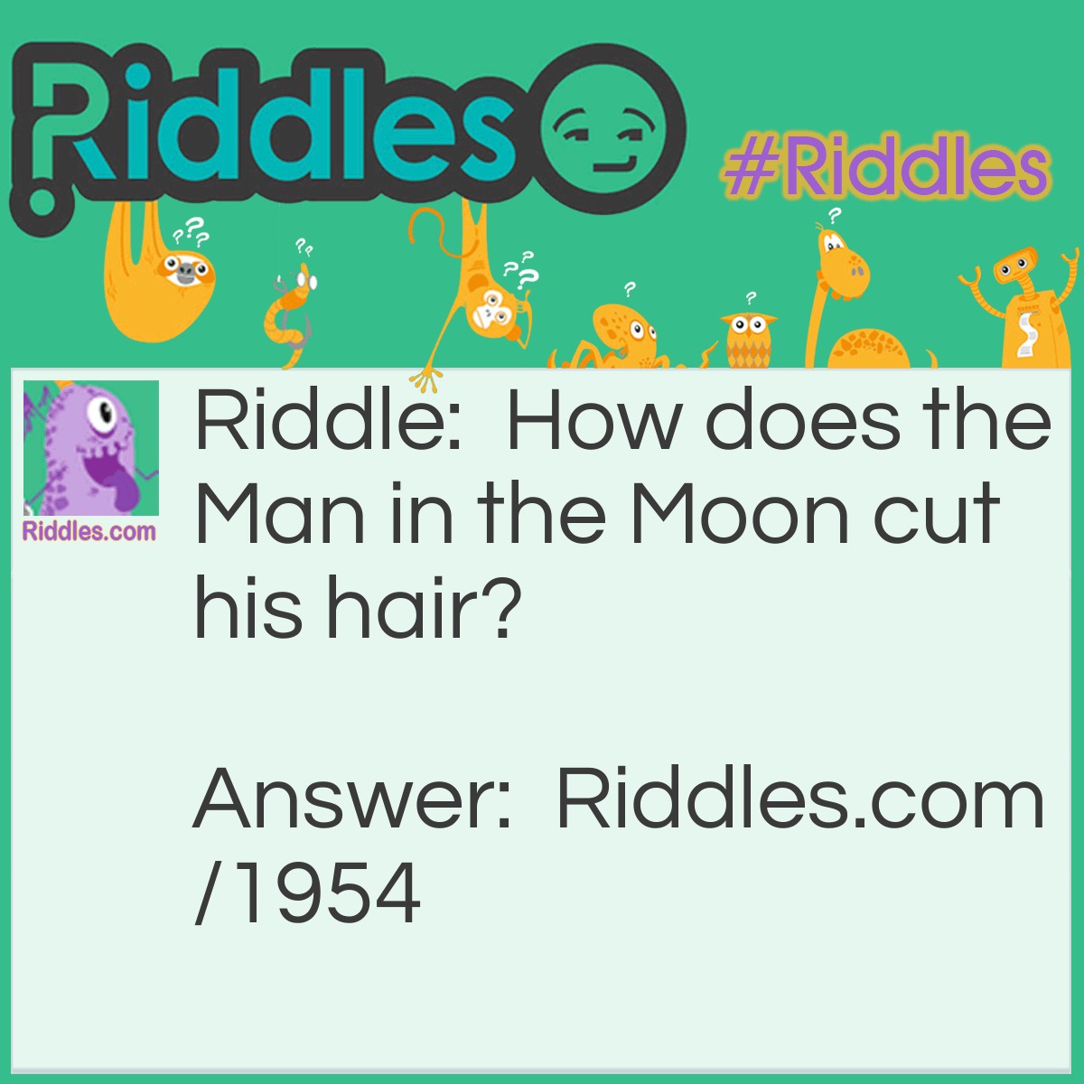 Riddle: How does the Man in the Moon cut his hair? Answer: Eclipse it.