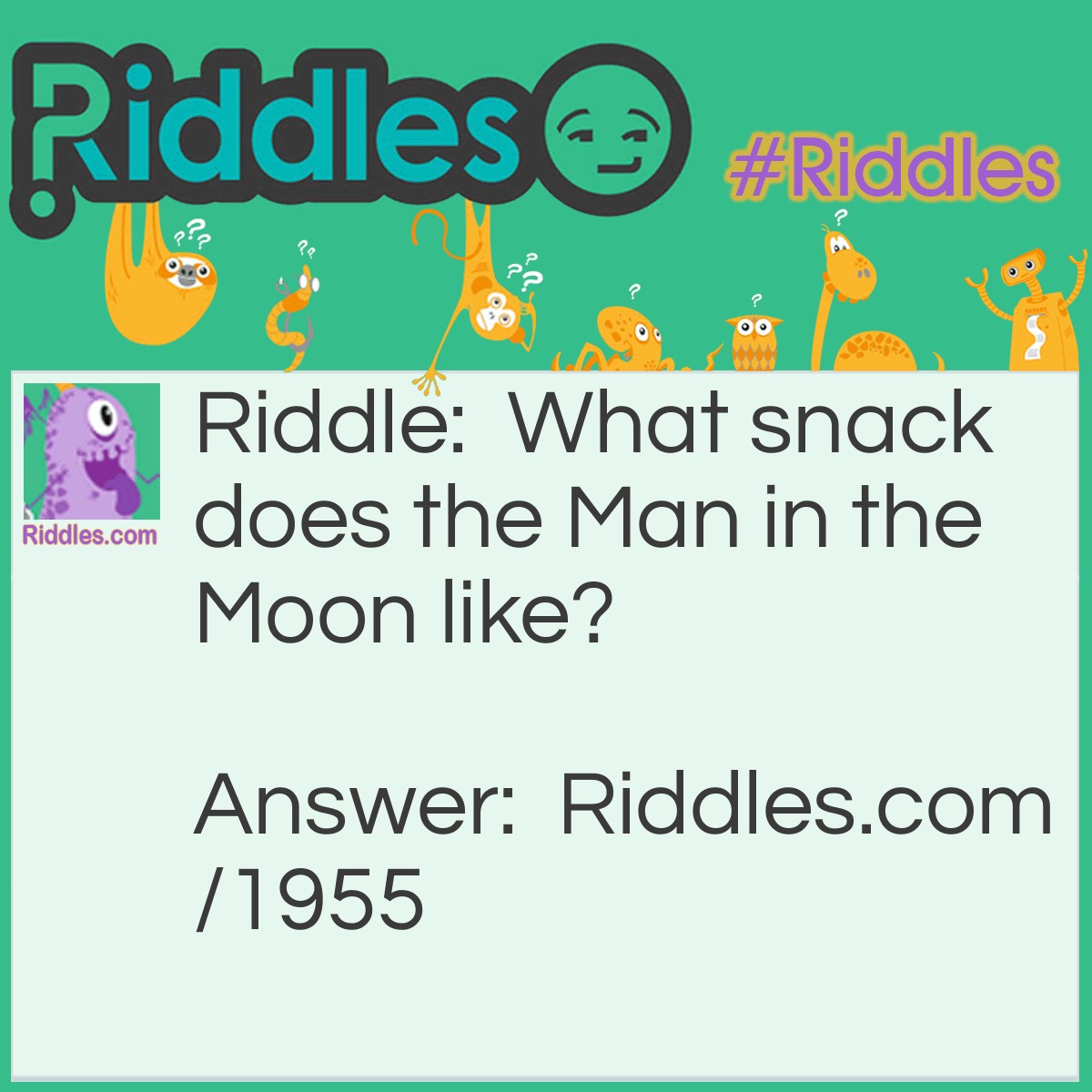 Riddle: What snack does the Man in the Moon like? Answer: Space-chips.