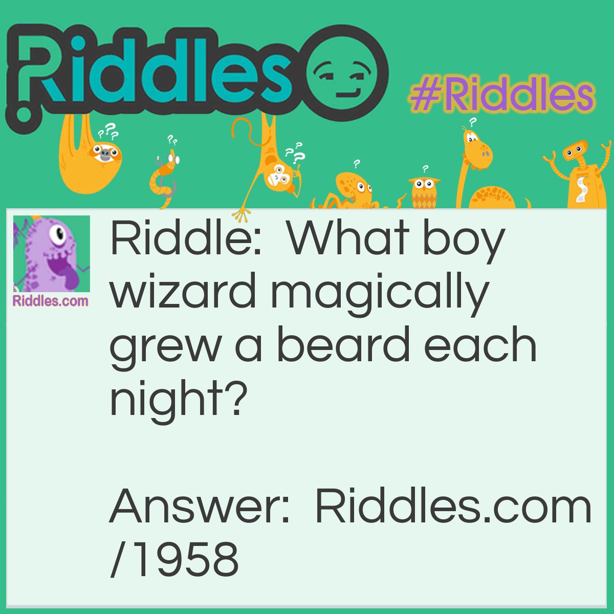 Riddle: What boy wizard magically grew a beard each night? Answer: Hairy Potter.