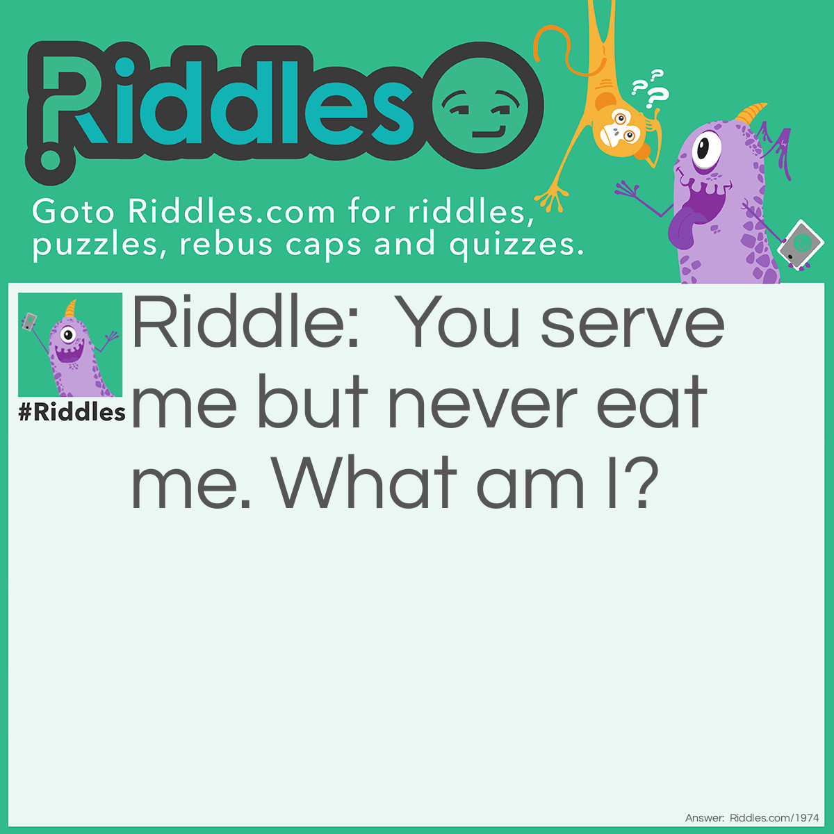 Riddle: You serve me but never eat me. What am I? Answer: A tennis ball.