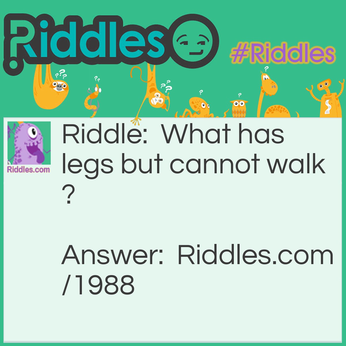 Riddle: What has legs but cannot walk? Answer: A chair.