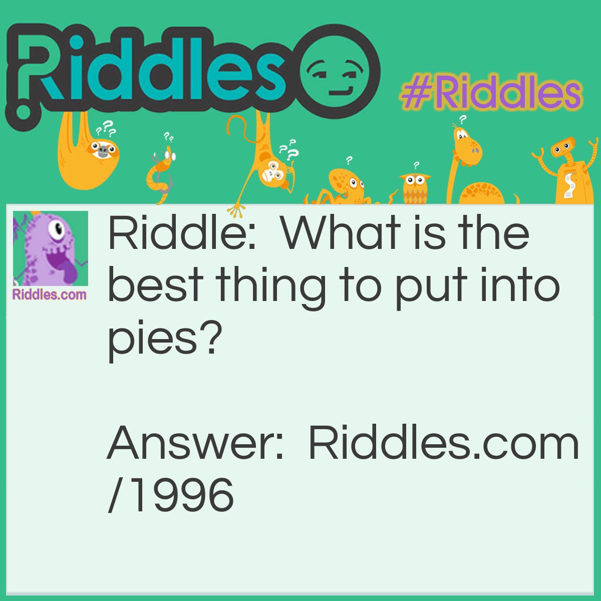 Riddle: What is the best thing to put into pies? Answer: Your teeth.