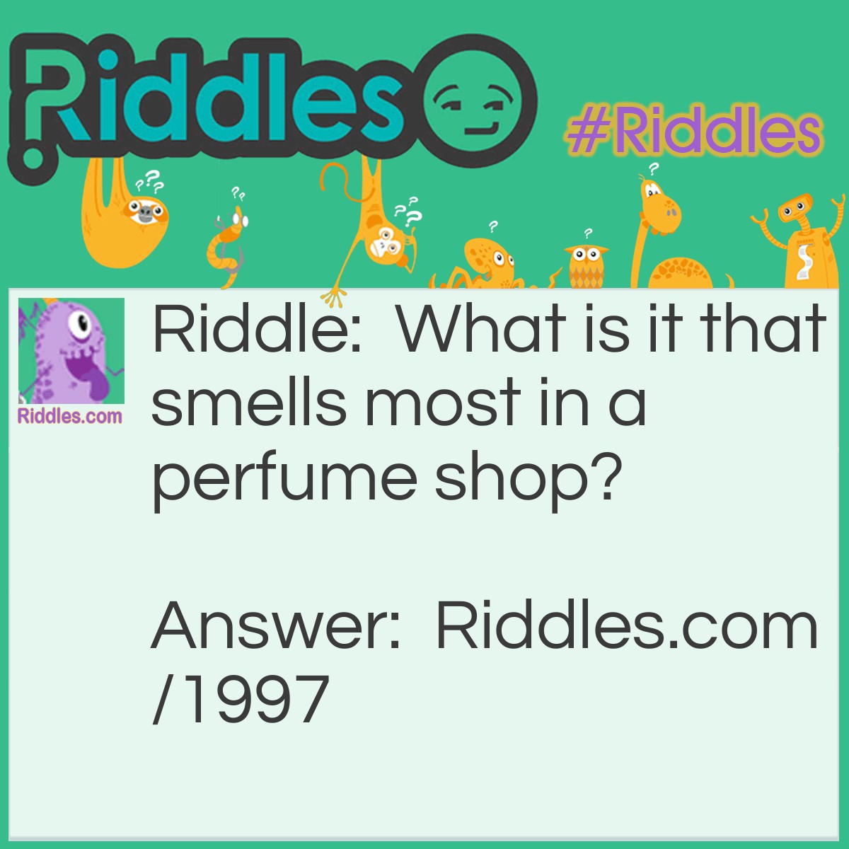 Riddle: What is it that smells most in a perfume shop? Answer: The nose.