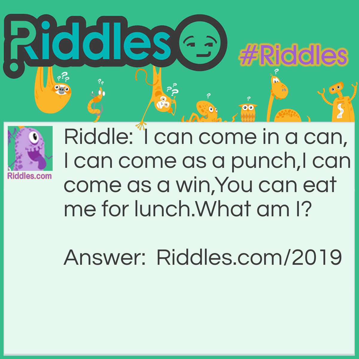 Riddle: I can come in a can,
I can come as a punch,
I can come as a win,
You can eat me for lunch.
What am I? Answer: Beet/Beat