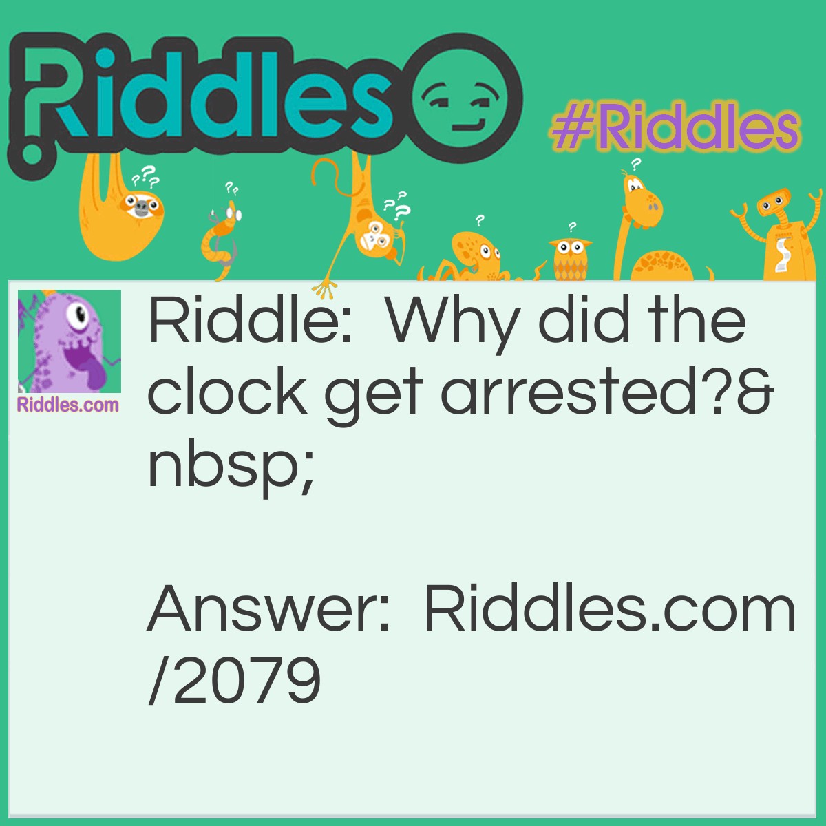 Riddle: Why did the clock get arrested?  Answer: Because it struck twelve.