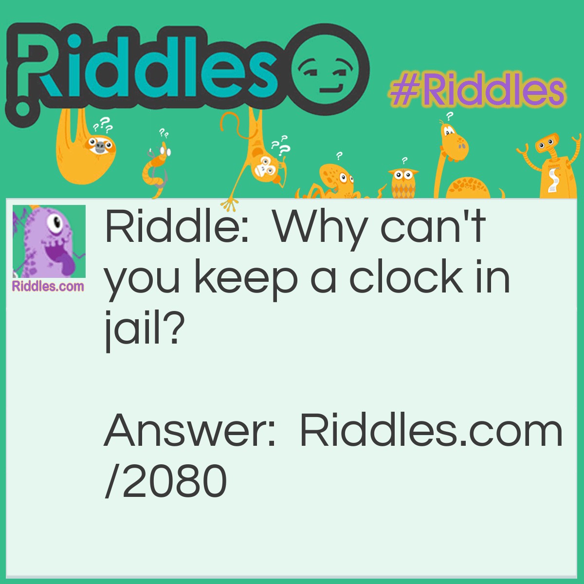 Riddle: Why can't you keep a clock in jail? Answer: Because time is always running out