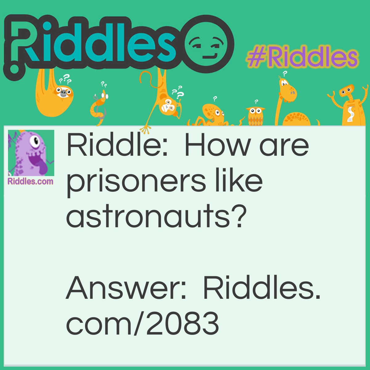 Riddle: How are prisoners like astronauts? Answer: Both are interested in outer space