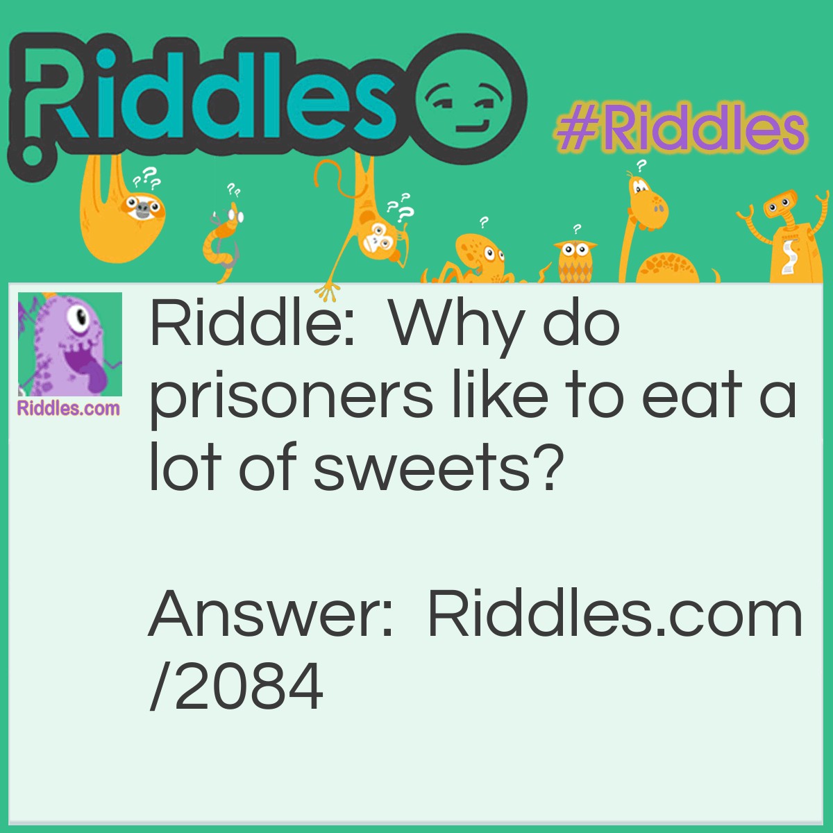 Riddle: Why do prisoners like to eat a lot of sweets? Answer: Because they would like to break out
