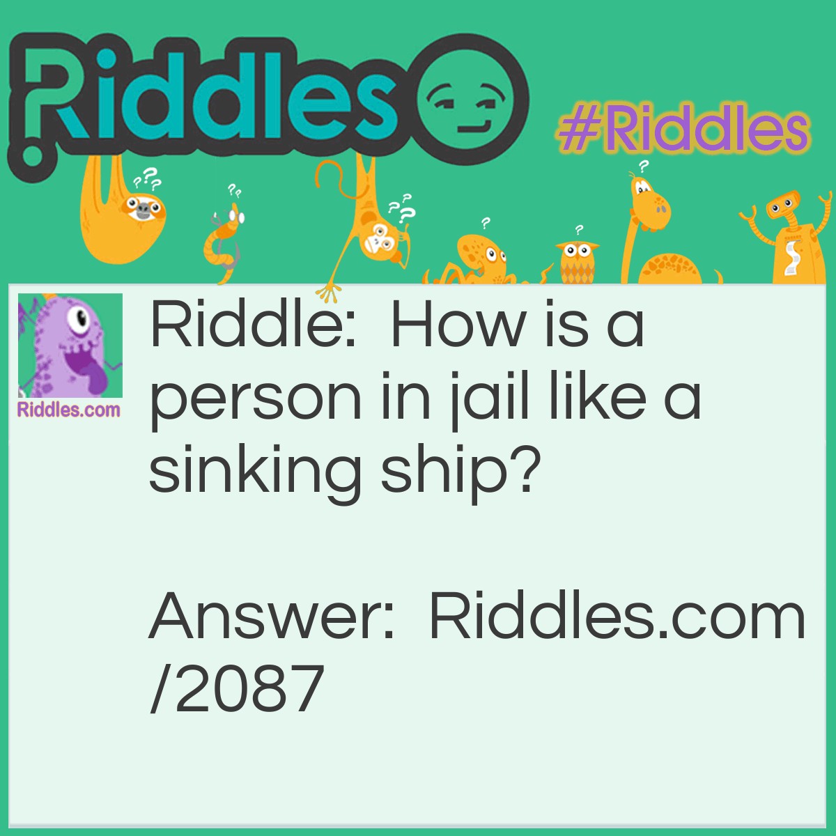 Riddle: How is a person in jail like a sinking ship? Answer: Both want to be bailed out.