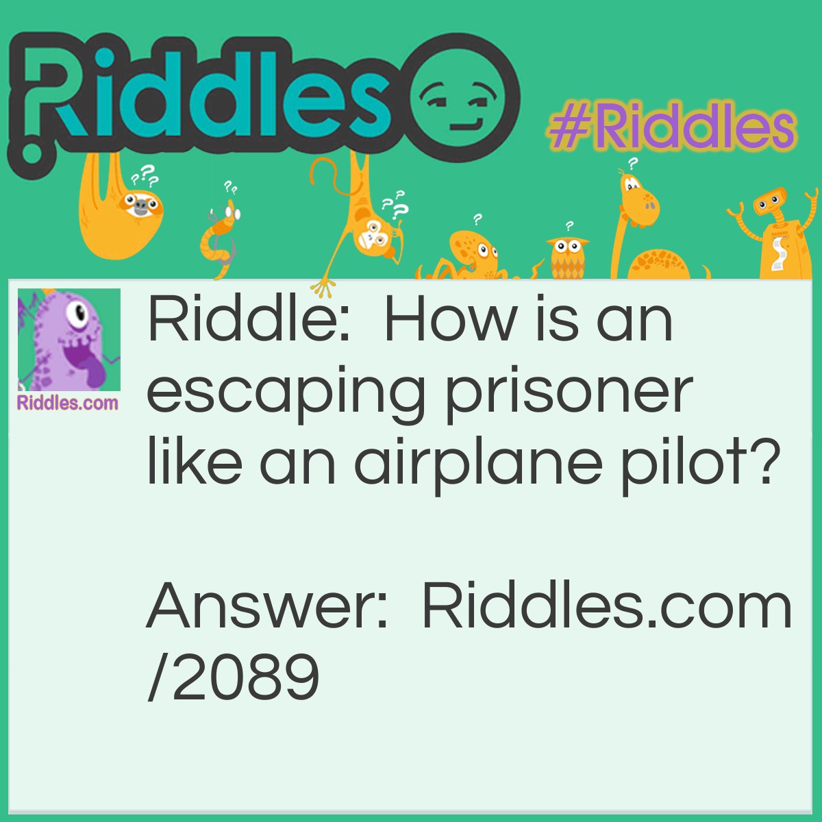 Riddle: How is an escaping prisoner like an airplane pilot? Answer: Both want safe flights.