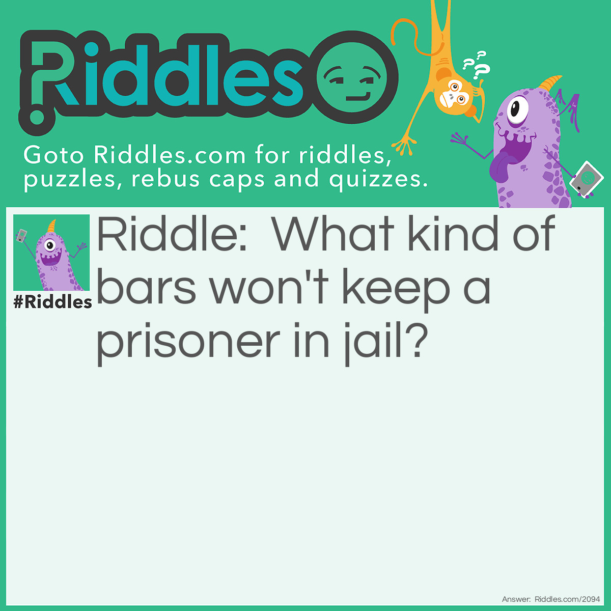 Riddle: What kind of bars won't keep a prisoner in jail? Answer: Chocolate bars.