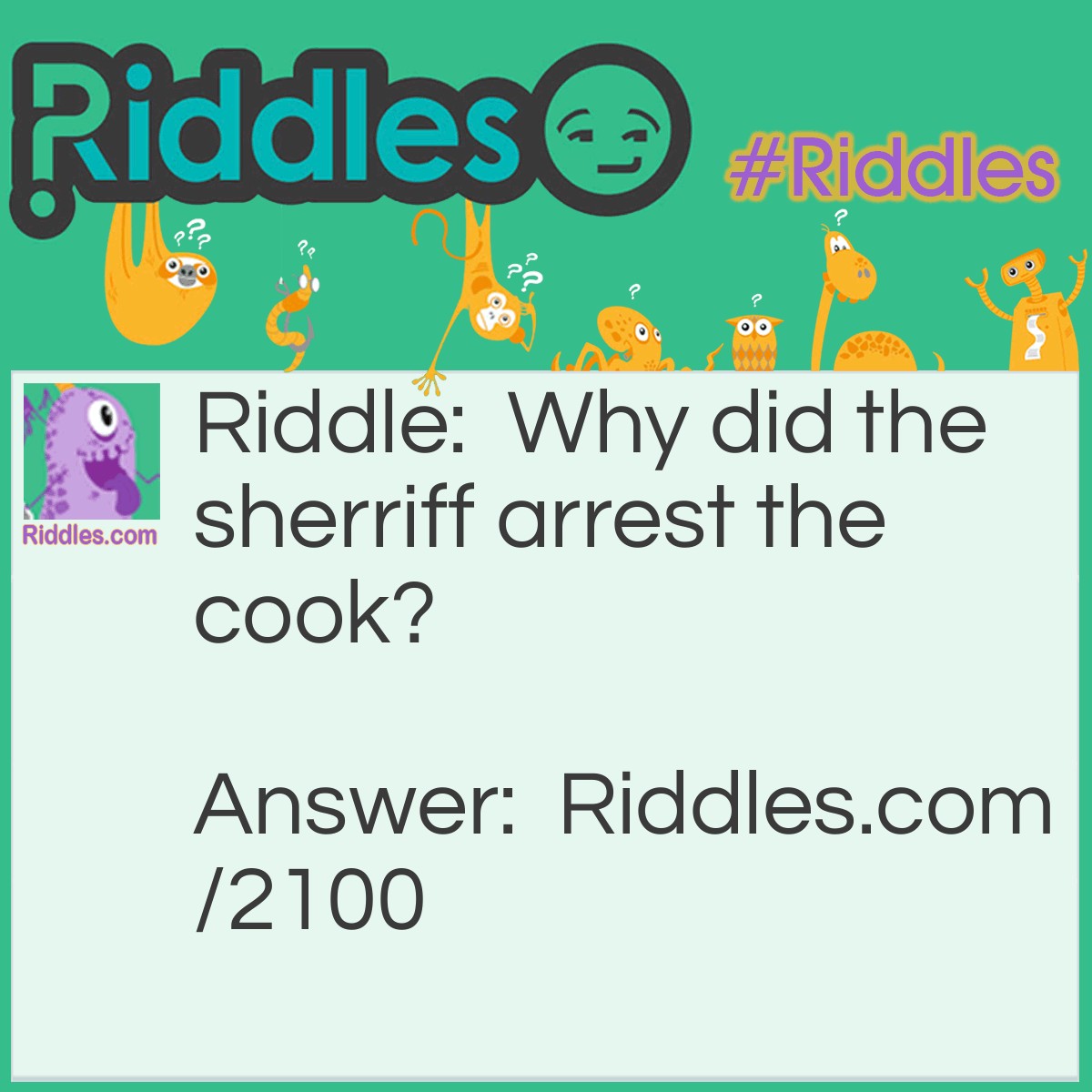 Riddle: Why did the sherriff arrest the cook? Answer: Because he was beating the eggs.