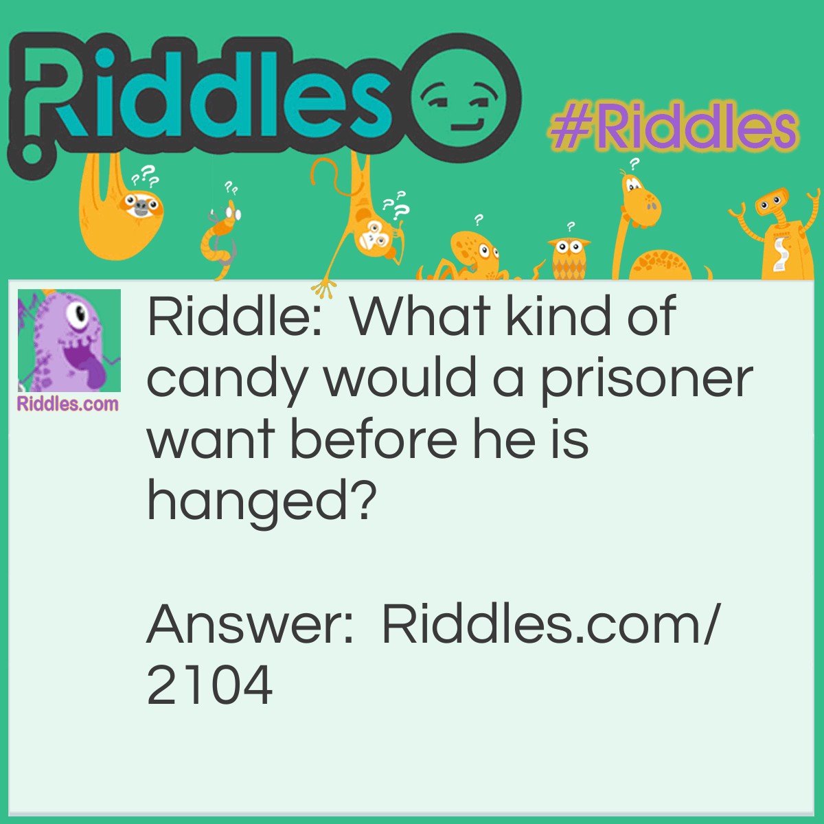 Riddle: What kind of candy would a prisoner want before he is executed? Answer: A Life Saver.