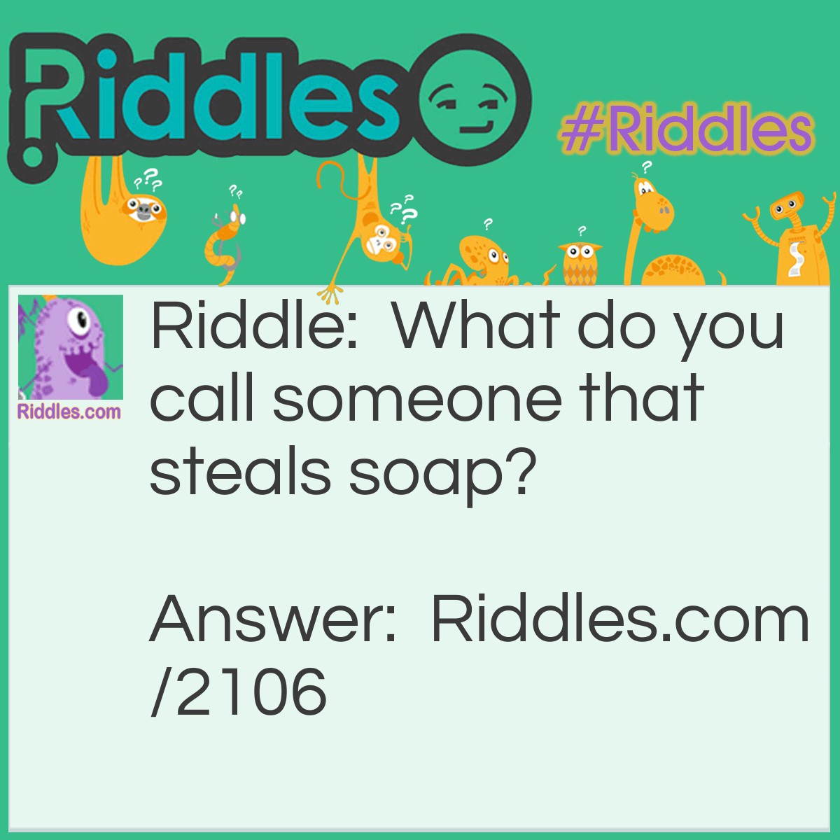 Riddle: What do you call someone that steals soap? Answer: A dirty crook.