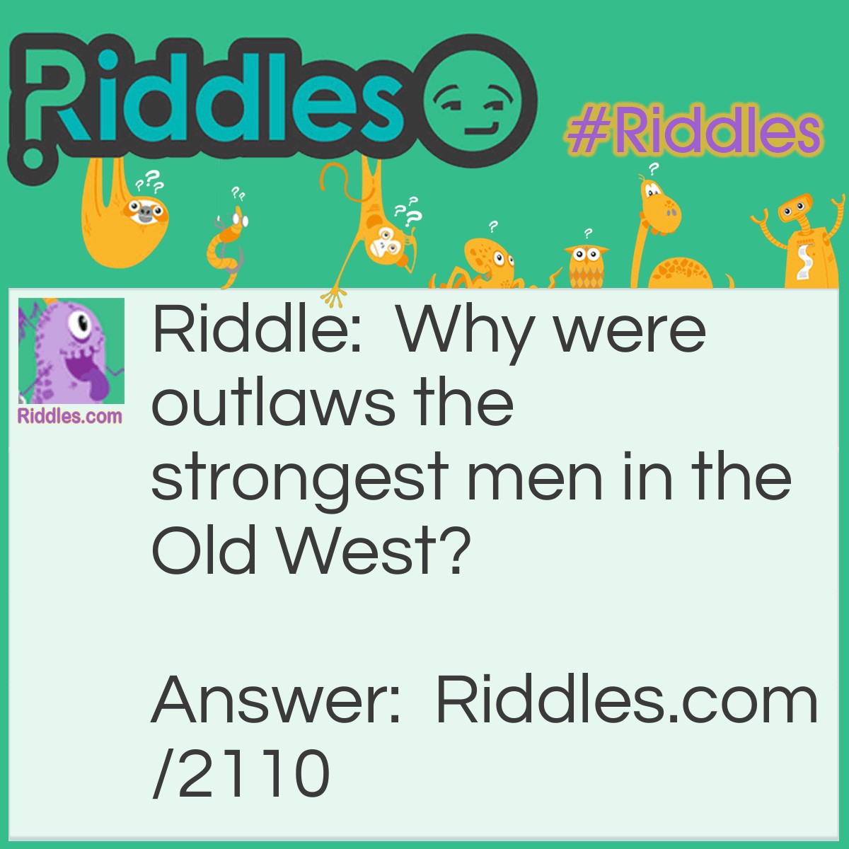Riddle: Why were outlaws the strongest men in the Old West? Answer: They could hold up trains.
