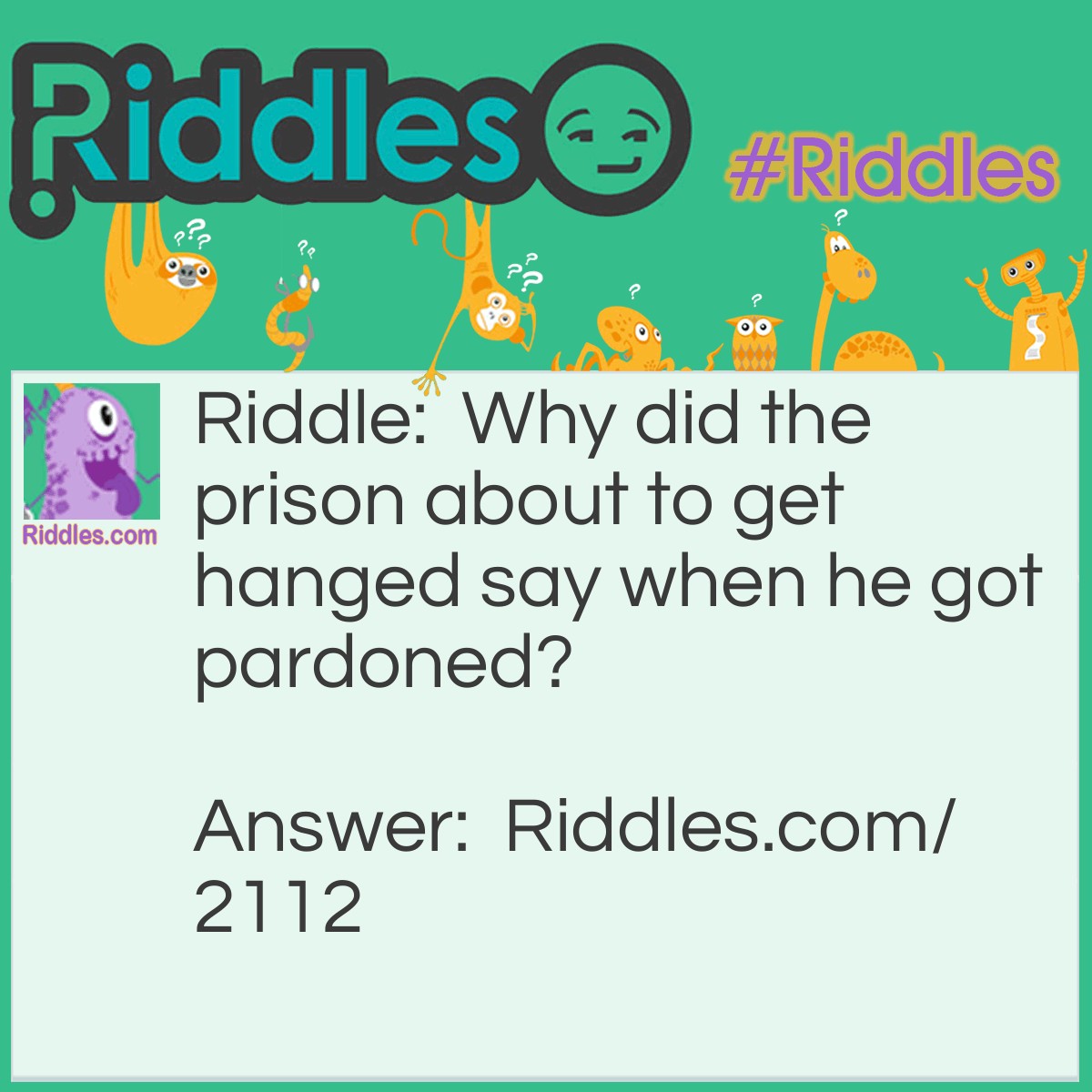 Riddle: Why did the prison about to get hanged say when he got pardoned? Answer: "No noose is good noose."