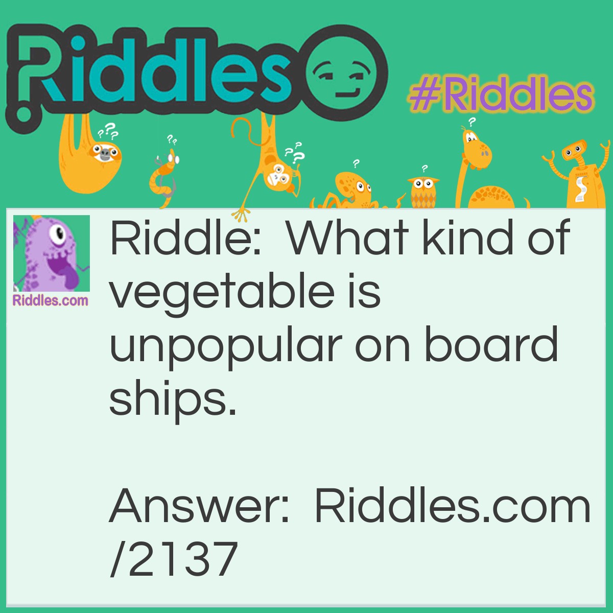Riddle: What kind of vegetable is unpopular on board ships? Answer: A leek.