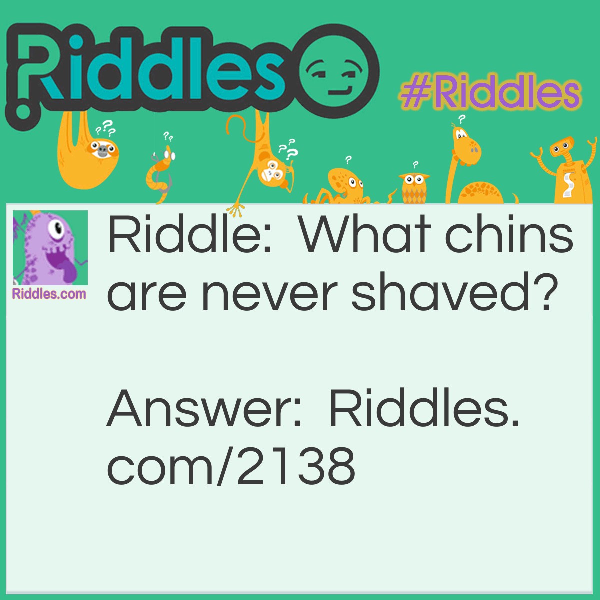 Riddle: What chins are never shaved? Answer: Sea Urchins.