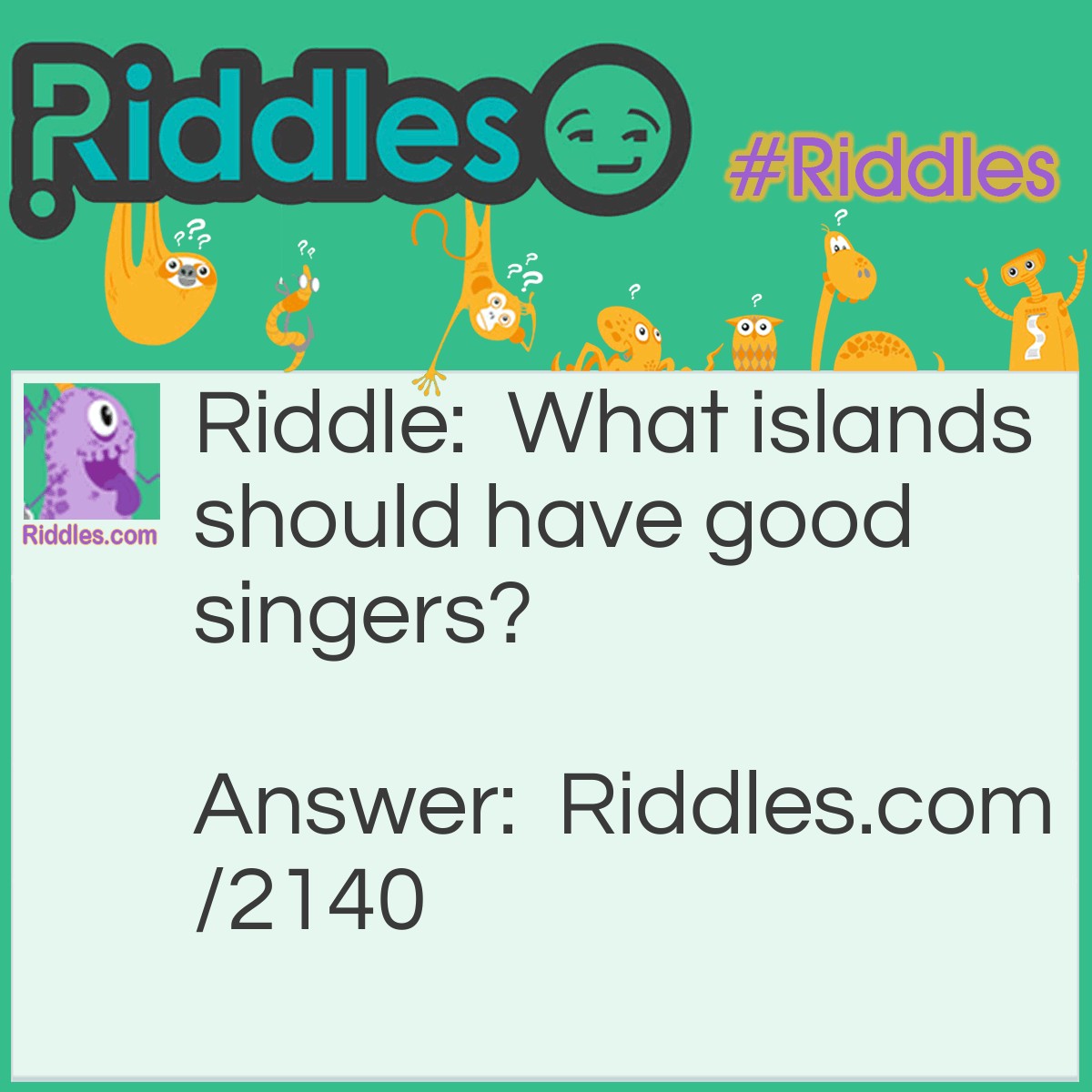 Riddle: What islands should have good singers? Answer: The Canary islands.