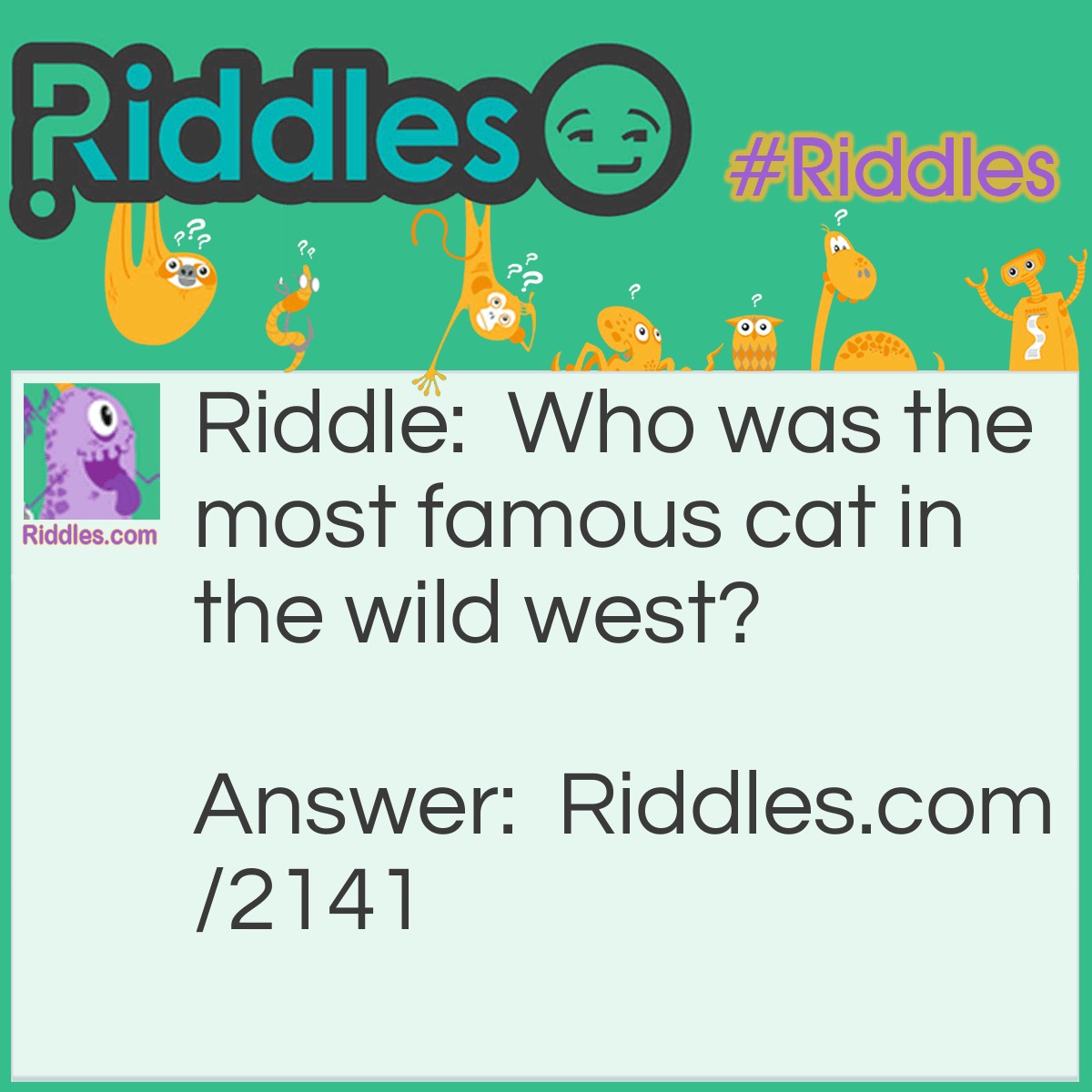 Riddle: Who was the most famous cat in the wild west? Answer: Kit-ty Carson.