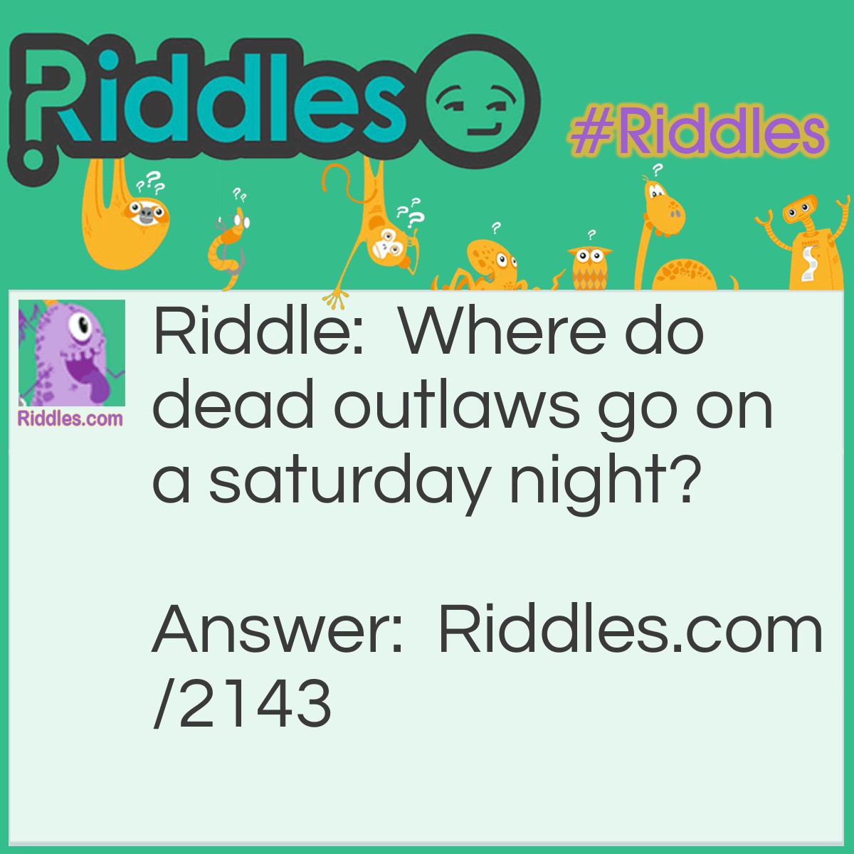 Riddle: Where do dead outlaws go on a saturday night? Answer: To ghost towns.