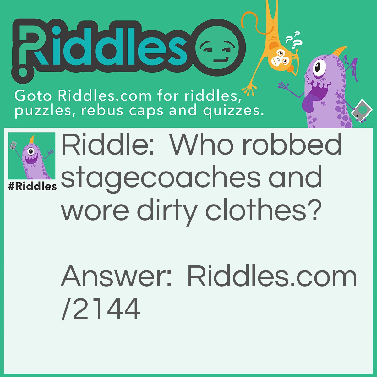 Riddle: Who robbed stagecoaches and wore dirty clothes? Answer: Messy James.