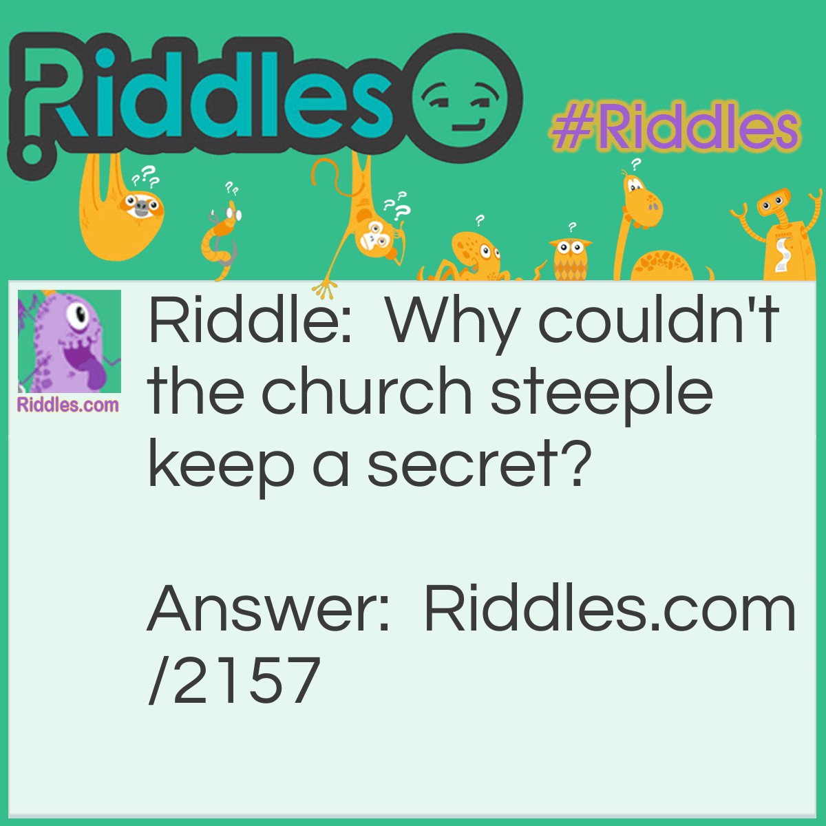 Riddle: Why couldn't the church steeple keep a secret? Answer: Because the bell always tolled.