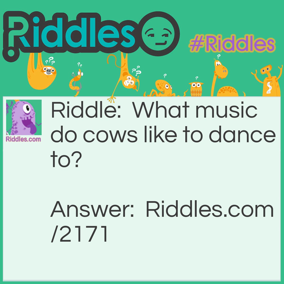 Riddle: What music do cows like to dance to? Answer: Cow-lypso (Calypso) music.