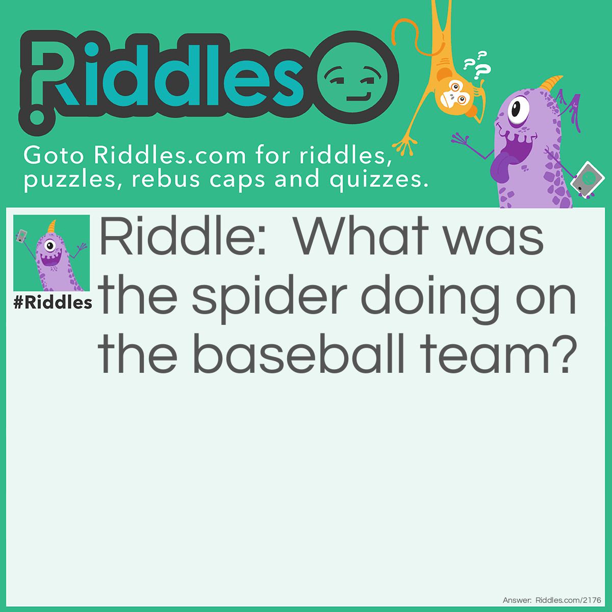 Riddle: What was the spider doing on the baseball team?  Answer: Catching flies.