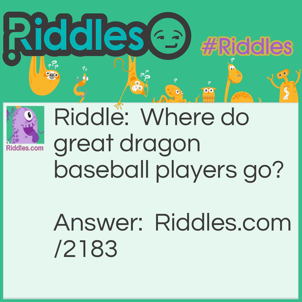 Riddle: Where do great dragon baseball players go? Answer: To the Hall Of Flame.