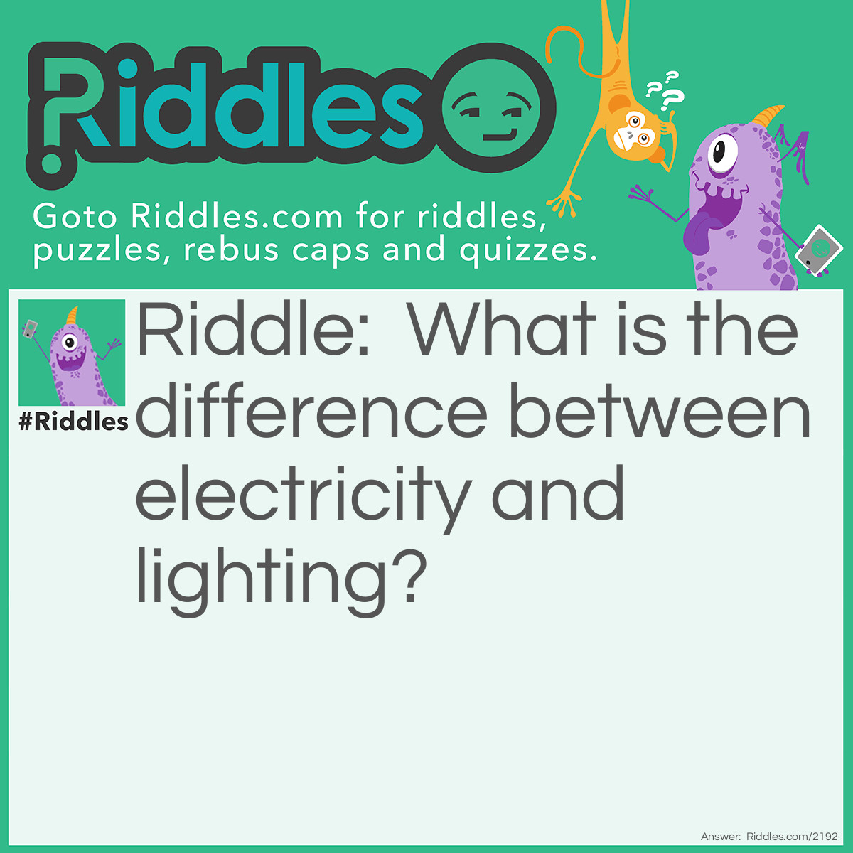 Riddle: What is the difference between electricity and lighting? Answer: You have to pay for electricity.