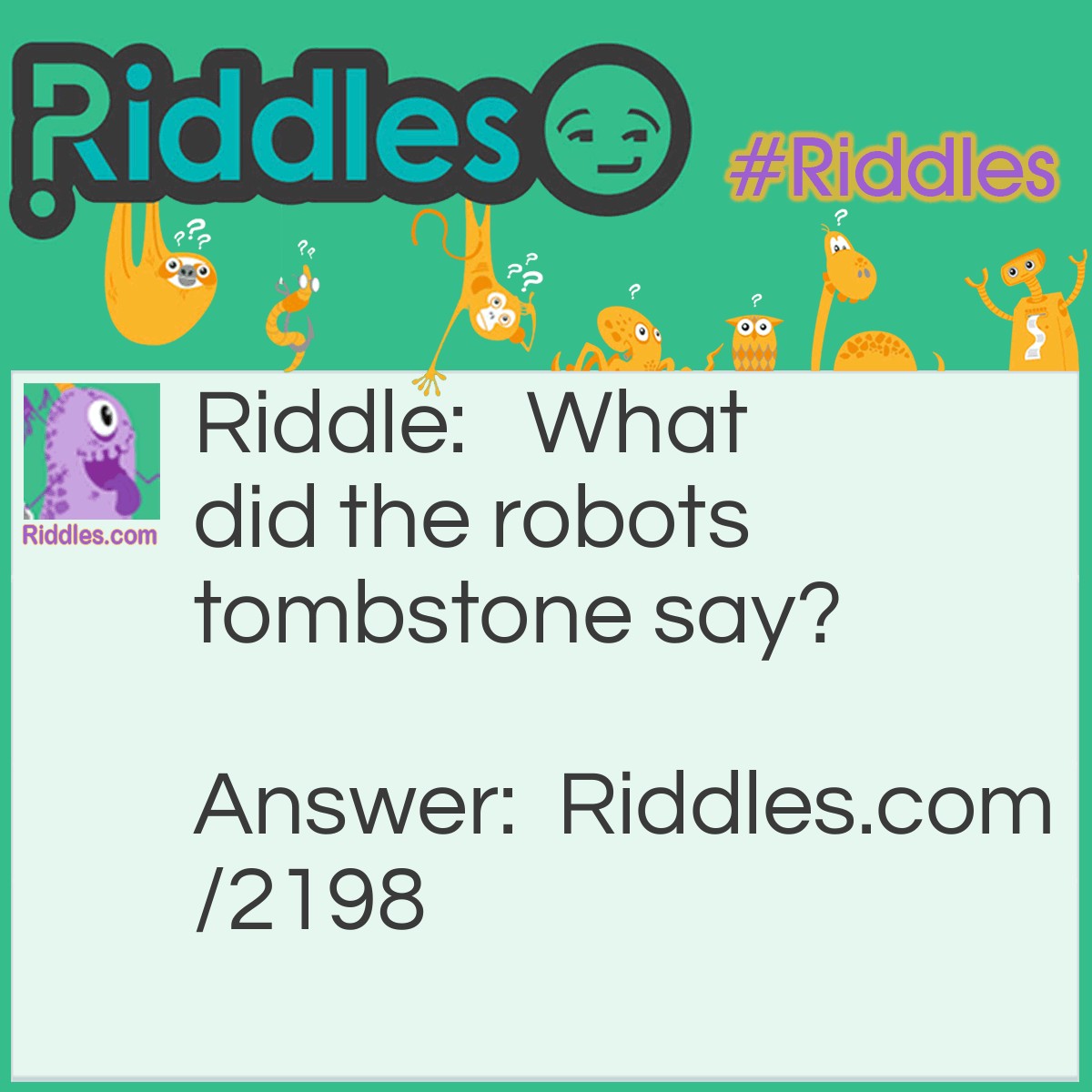 Riddle: What did the robots tombstone say? Answer: "Rust in Peace."