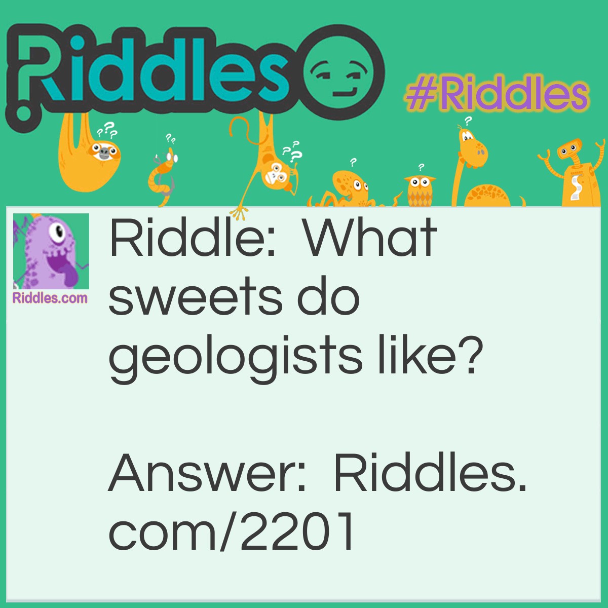Riddle: What sweets do geologists like? Answer: Rock candy.