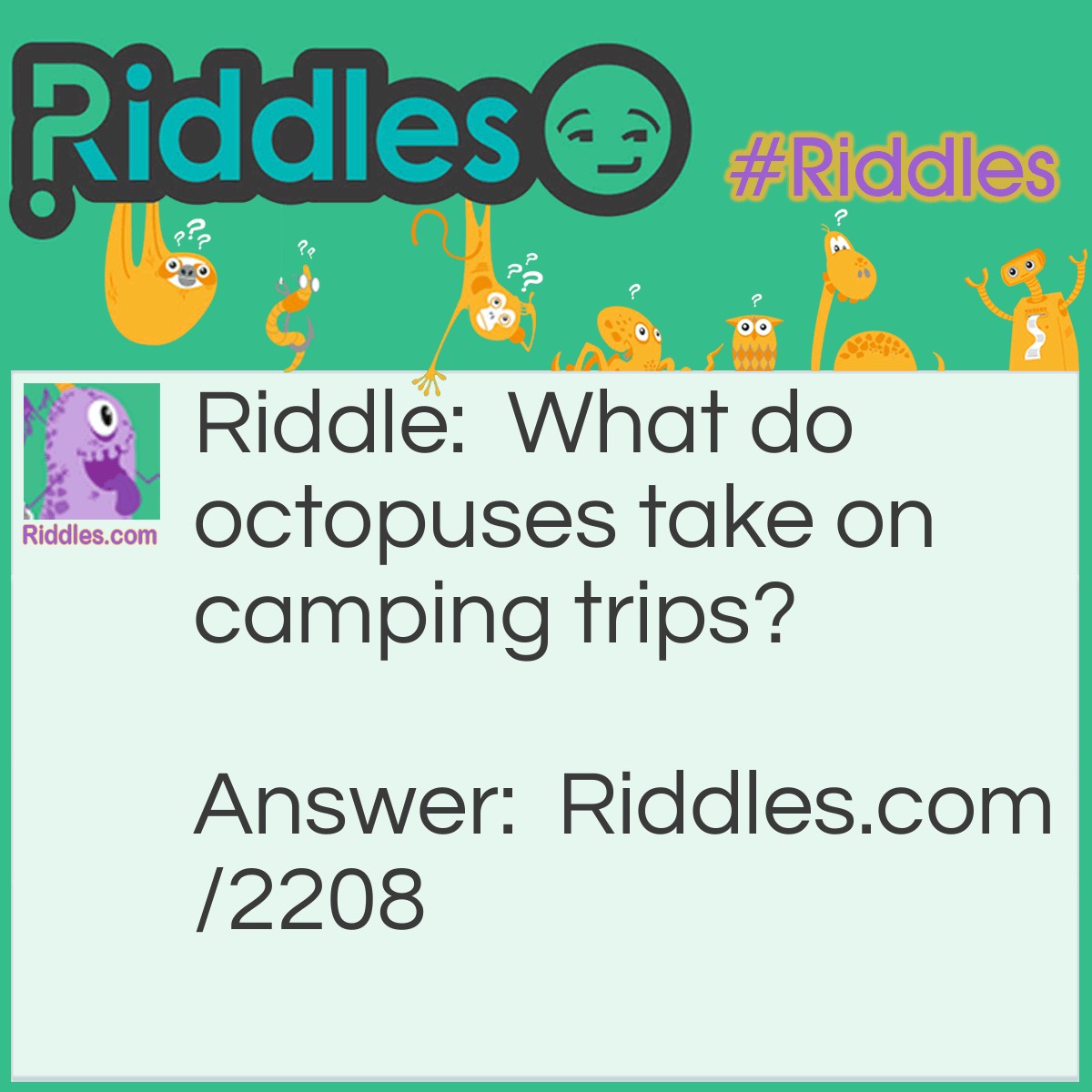 Riddle: What do octopuses take on camping trips? Answer: Tent-acles.