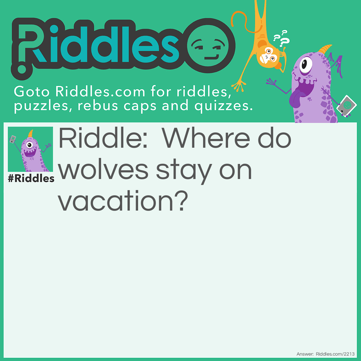 Riddle: Where do wolves stay on vacation? Answer: At a howliday inn.