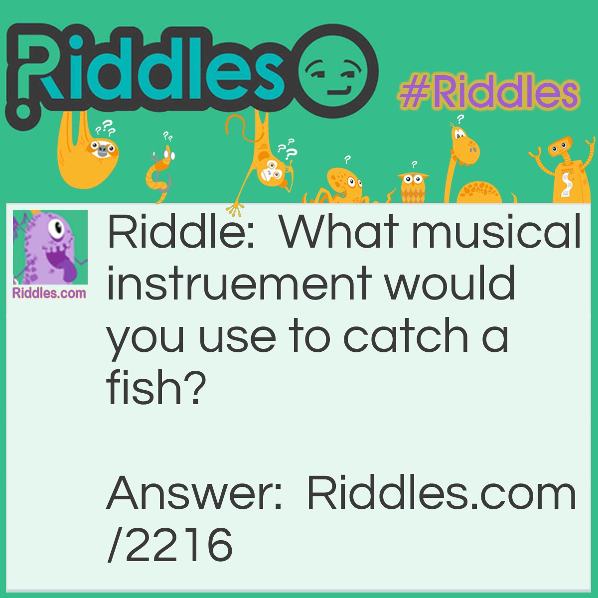 Riddle: What musical instrument would you use to catch a fish? Answer: Castanets.