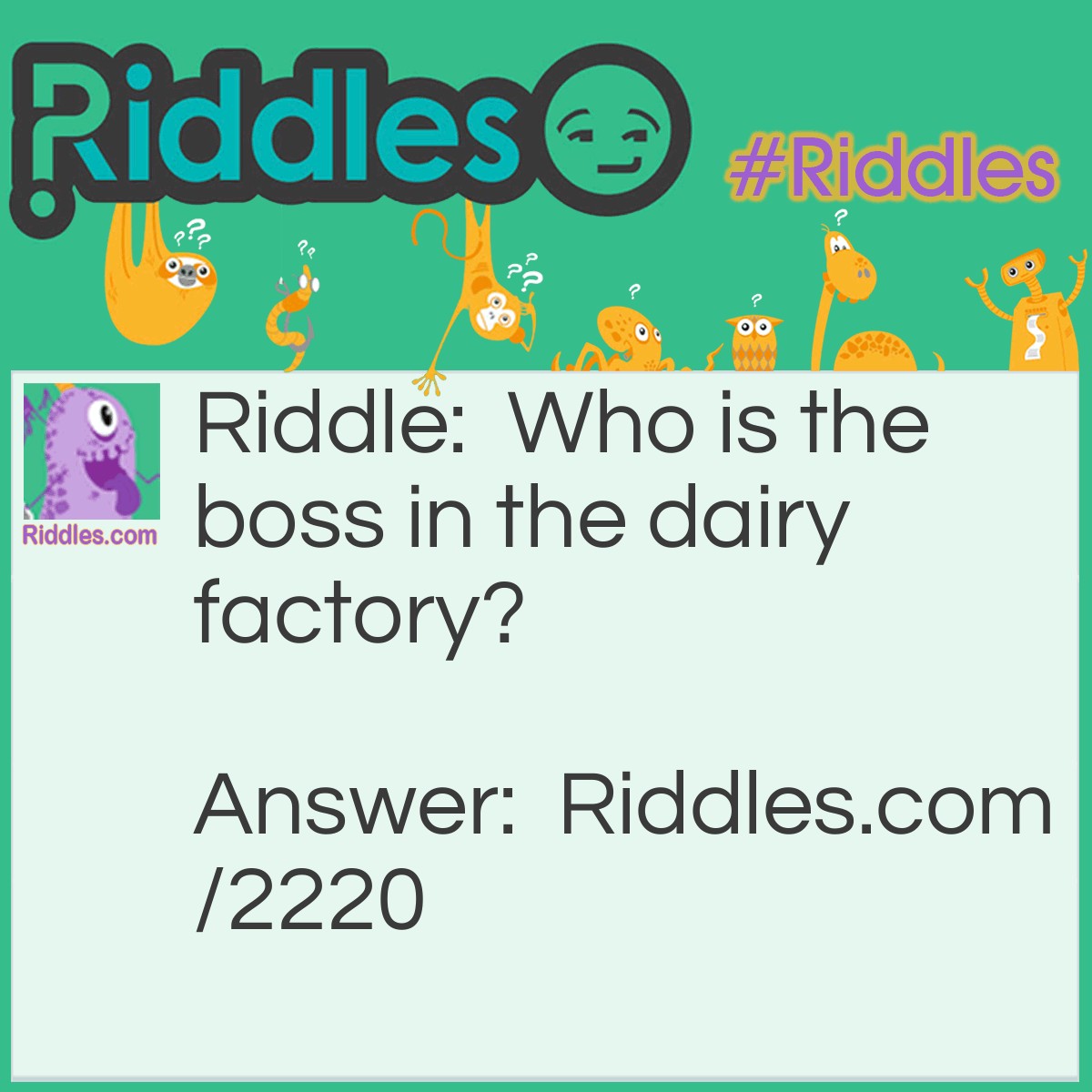 Riddle: Who is the boss in the dairy factory? Answer: The big cheese.