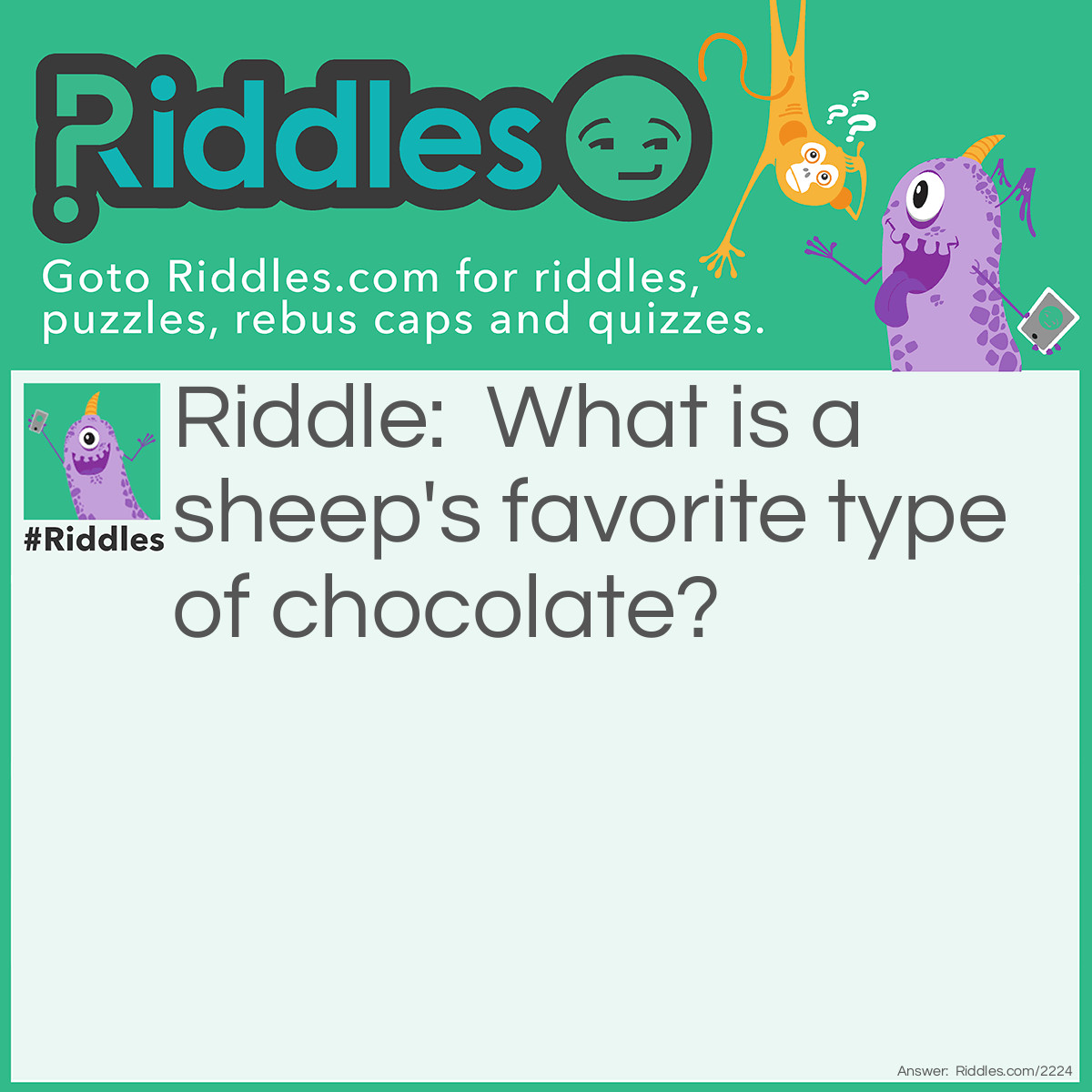 Riddle: What is a sheep's favorite type of chocolate? Answer: A Hersheys baaa.