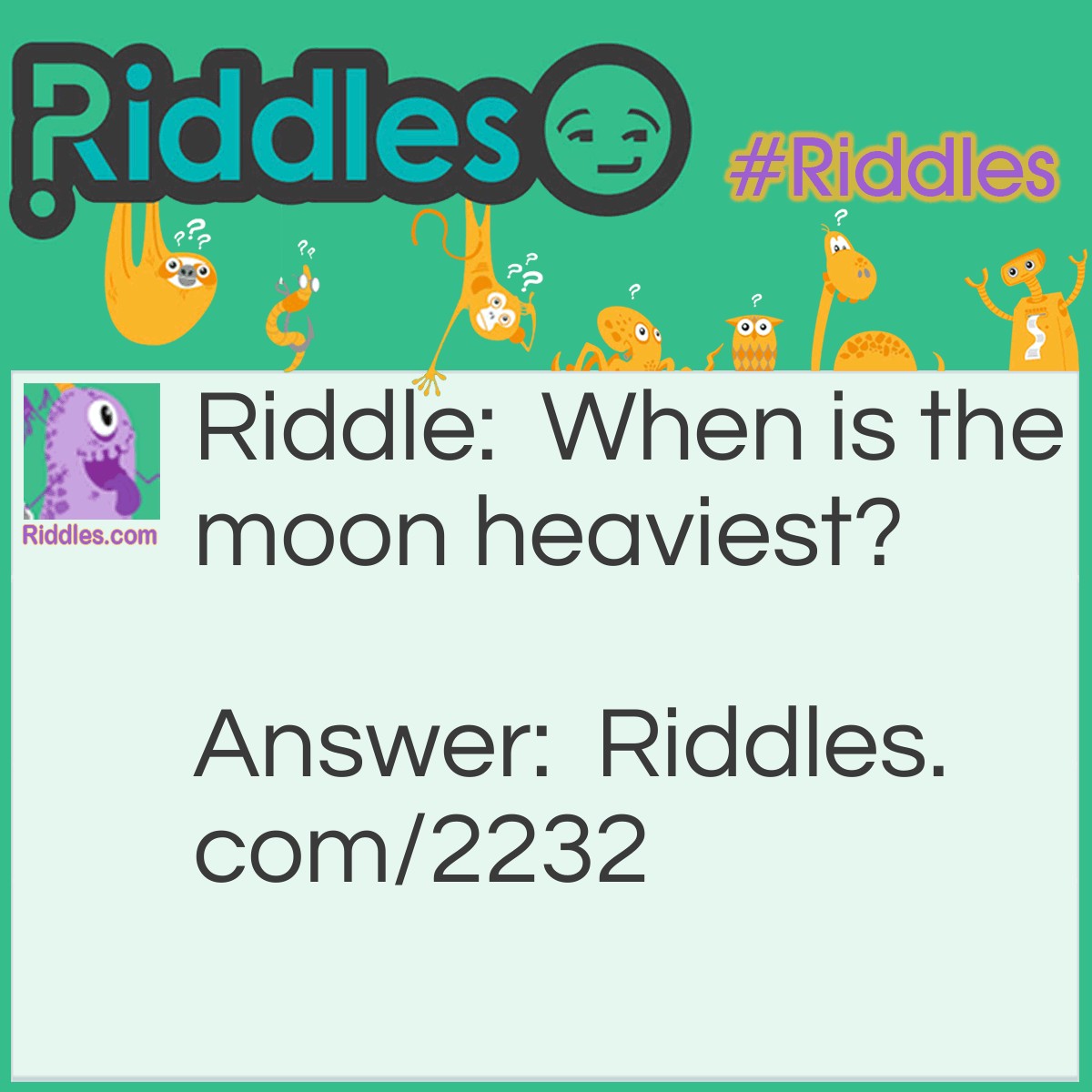 Riddle: When is the moon heaviest? Answer: When it is full.