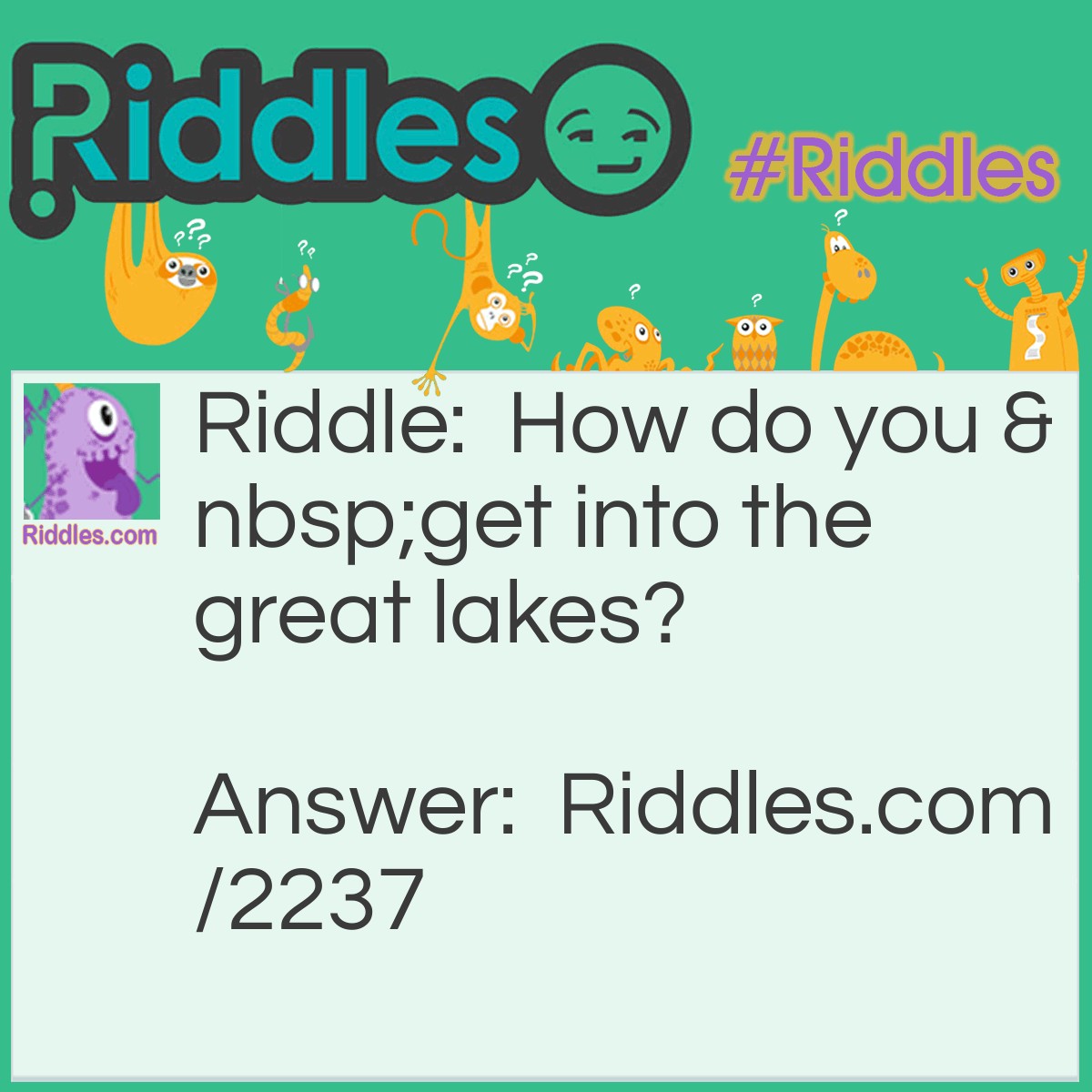 Riddle: How do you  get into the great lakes? Answer: With the Florida Keys.