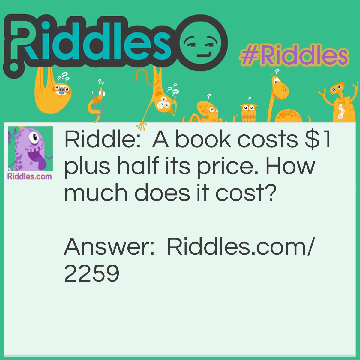 Riddle: A book costs $1 plus half its price. How much does it cost? Answer: $2