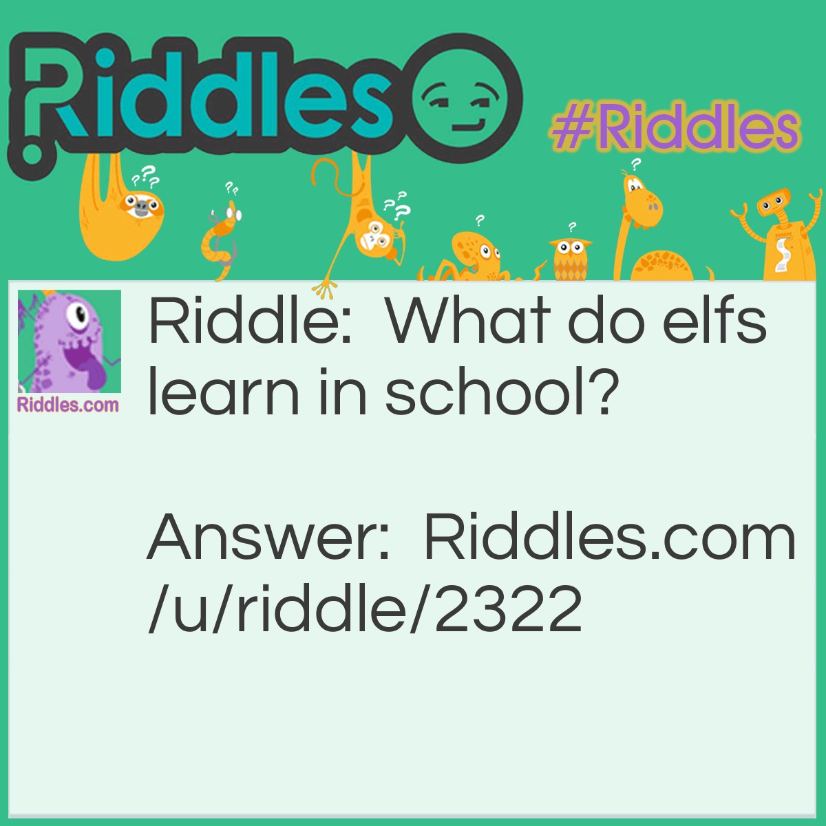 Riddle: What do elfs learn in school? Answer: The elf-abet!