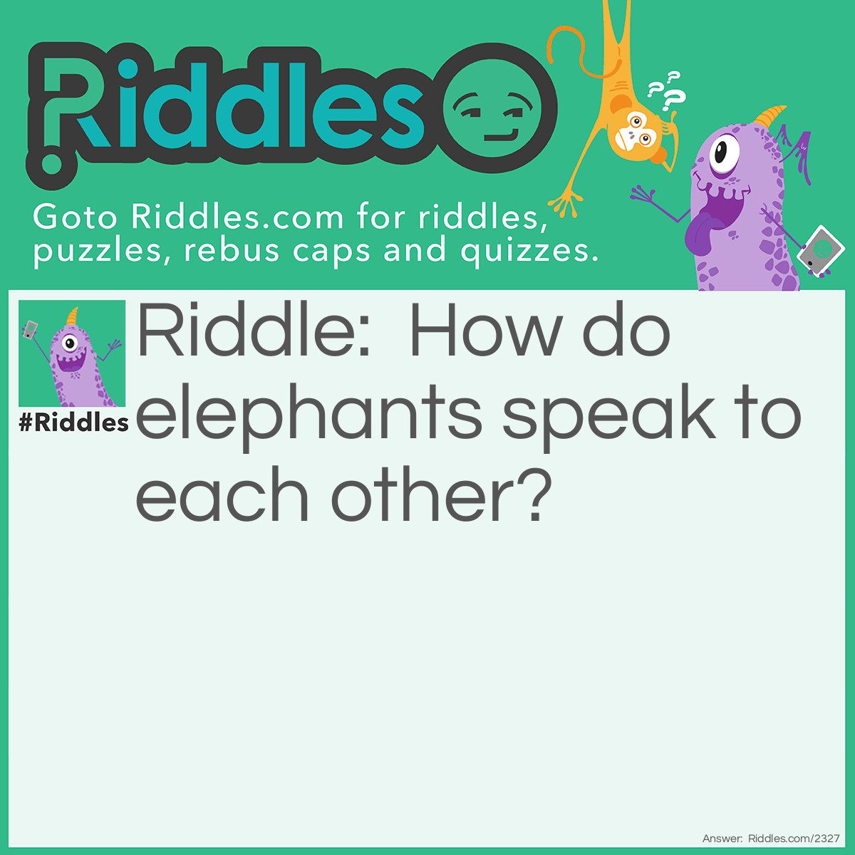 Riddle: How do elephants speak to each other? Answer: On 'elephones.