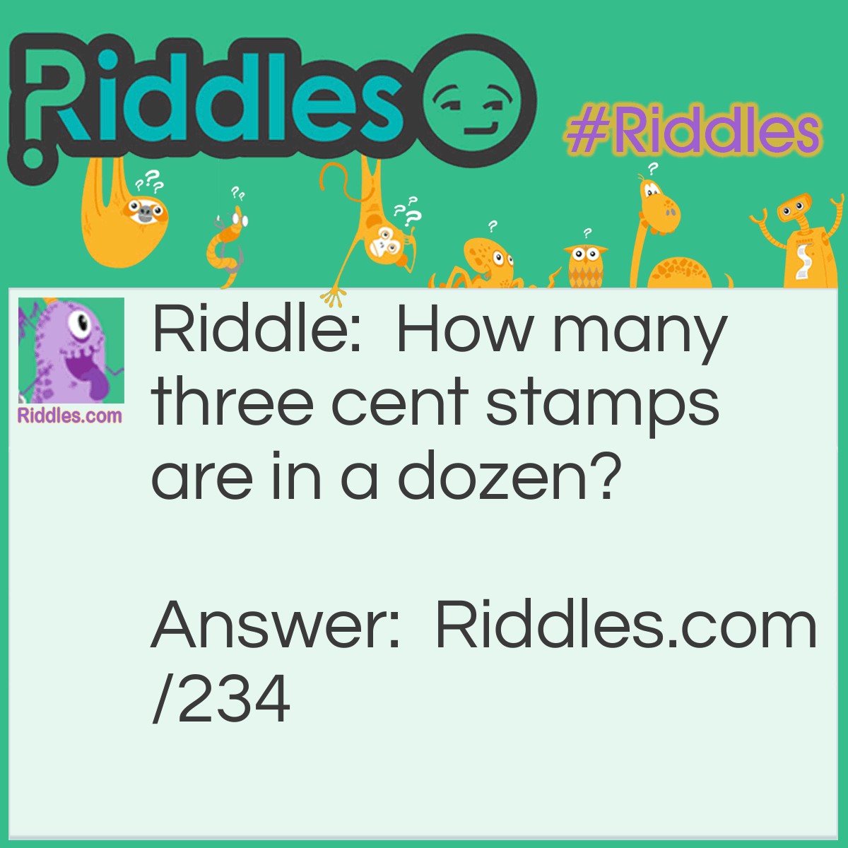 Riddle: How many three cent stamps are in a dozen? Answer: A dozen, although you probably said four.