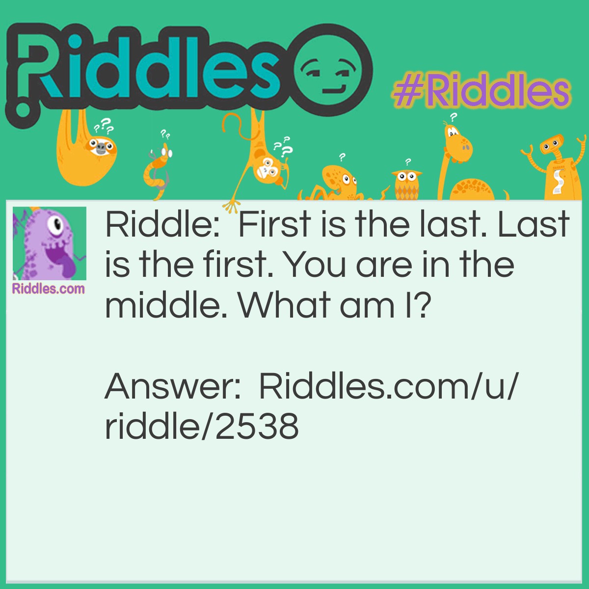 Riddle: First is the last. Last is the first. You are in the middle. What am I? Answer: CH UR CH CHURCH.