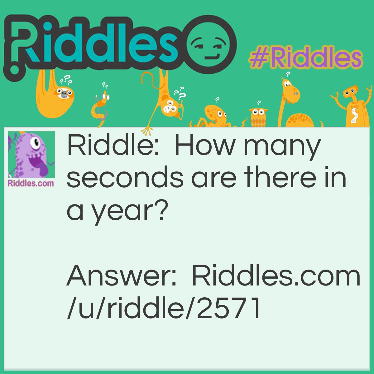 Riddle: How many seconds are there in a year? Answer: 12. January second, February second, March second...